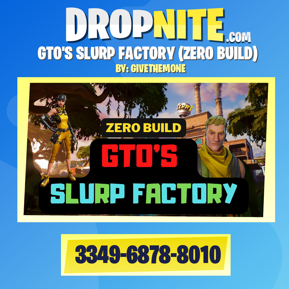 GTO'S SLURP FACTORY (ZERO BUILD)